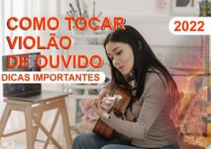 COMO TOCAR VIOLÃO DE OUVIDO - DICAS IMPORTANTES - 2022