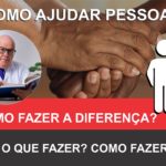 COMO AJUDAR PESSOAS. O QUE FAZER PARA AJUDAR E COMO FAZER