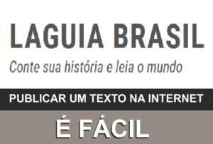 PUBLICAR UM TEXTO NA INTERNET É FÁCIL - PUBLICQUE EM LAGUIA BRASIL