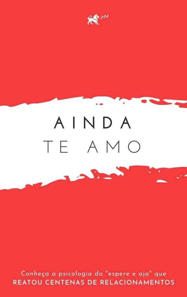 ainda te amo - conheça a psicologia do espere e aja que Reatou Centenas de Relacionamentos