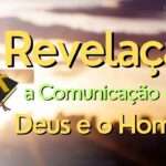 Revelação, a Comunicação entre Deus e o Homem.