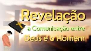 Revelação, a Comunicação entre Deus e o Homem.