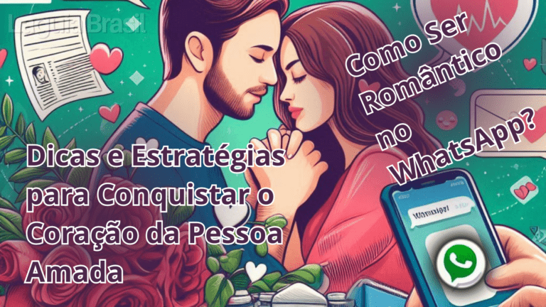 Como Ser Romântico no WhatsApp - Dicas e Estratégias para Conquistar o Coração da Pessoa Amada