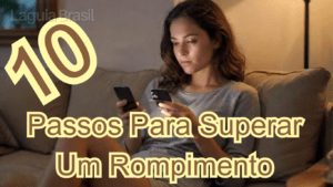 10 Passos Para Superar Um Rompimento Rápido